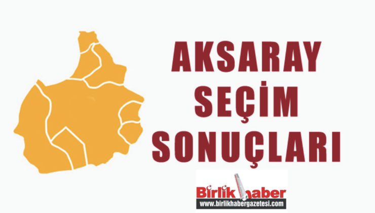 Aksaray’da Seçim Sonuçları Belli Oldu!