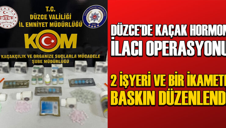 Hormon ve Cinsel Gücü Arttırıcı İlaç Operasyonu Düzce’de!