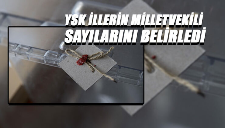 YSK’dan Milletvekili Dağılımı Açıklandı!