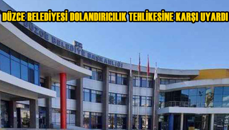 Düzce Belediyesi Dolandırıcılara Karşı Uyarıyor!