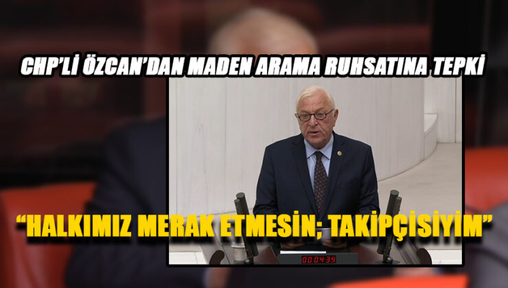 TALİH ÖZCAN: MADEN ARAMA RUHSATINA TEPKİ!