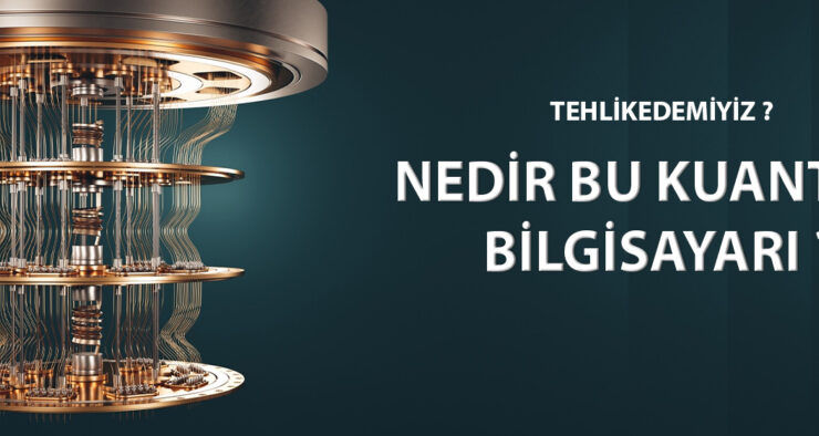 Kuantum Bilgisayarlar: Siber Güvenlikte Yeni Tehdit