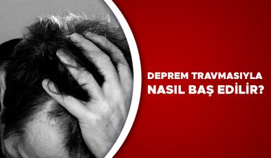 Deprem Sonrası Psikolojik İlk Yardım Nasıl Olmalı?