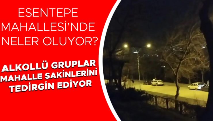 Esentepe’de Alkol Grupları Mahallelileri Tedirgin Ediyor!