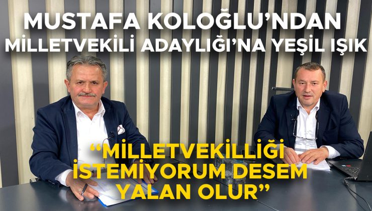 Koloğlu: “Milletvekilliği teklifine hazırım!