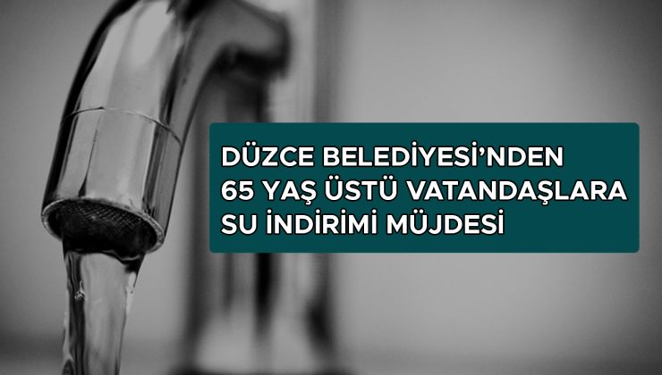 Düzce’de 65 Yaş Üstüne Su İndirimi Müjdesi!