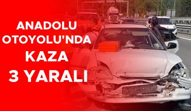 Anadolu Otoyolu’nda kaza: 3 yaralı hastaneye kaldırıldı