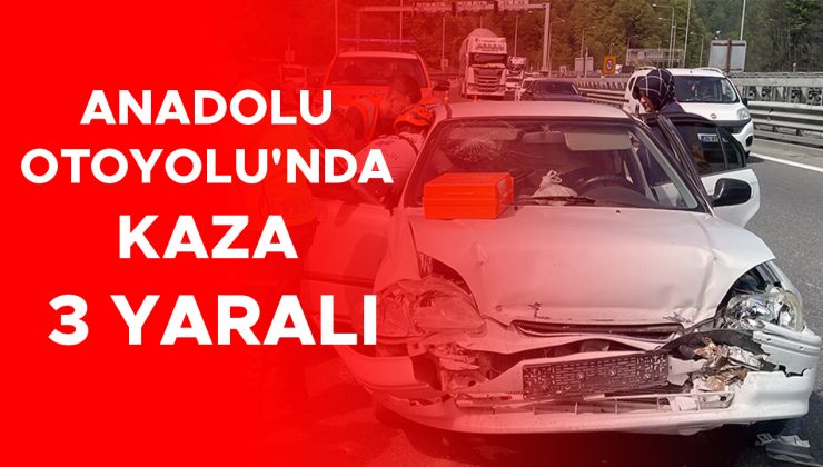 Anadolu Otoyolu’nda kaza: 3 yaralı hastaneye kaldırıldı