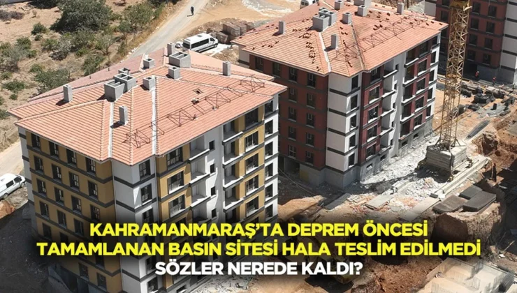Kahramanmaraş’ta Gazeteci Krizi: Konutlar Hala Teslim Edilmedi!